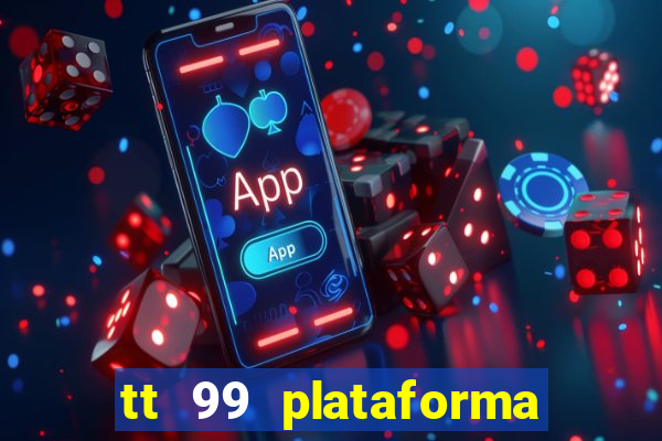 tt 99 plataforma de jogos